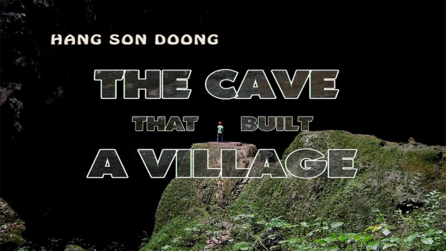 Hang Son Doong,- The Cave that Build a Village